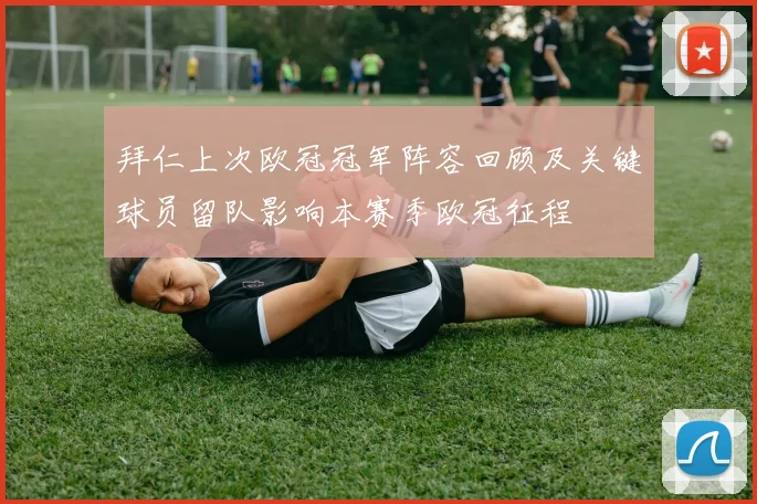 拜仁上次欧冠冠军阵容回顾及关键球员留队影响本赛季欧冠征程