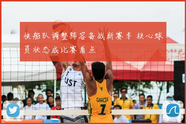 快船队调整阵容备战新赛季 核心球员状态成比赛看点