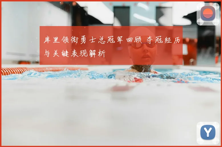 库里领衔勇士总冠军回顾 夺冠经历与关键表现解析