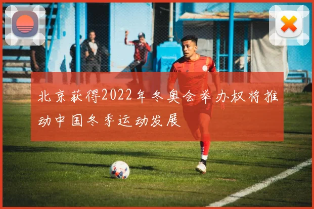 北京获得2022年冬奥会举办权将推动中国冬季运动发展