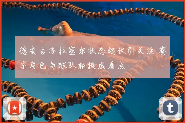 德安吉洛拉塞尔状态起伏引关注 赛季角色与球队轮换成看点