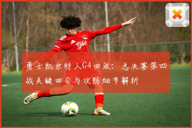 勇士凯尔特人G4回放：总决赛第四战关键回合与攻防细节解析